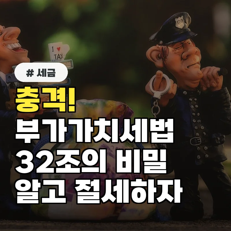 알고보니 충격! 부가가치세법 32조, 이것만 알면 절세 가능