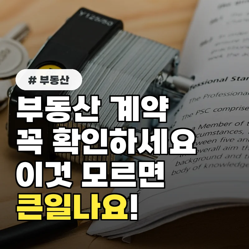 부동산 계약 시 꼭 확인해야 할 3가지, 이것 모르면 큰일나요!