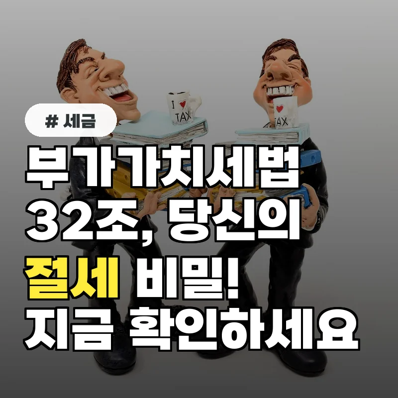 알고보니 충격! 부가가치세법 32조, 이것만 알면 절세 가능