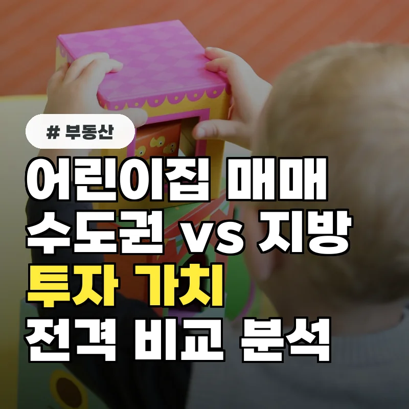 민간어린이집매매, 수도권 vs 지방 지역별 투자 가치 비교 분석